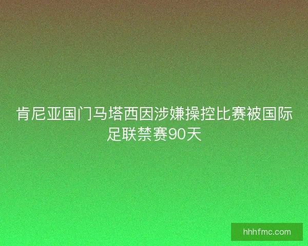 肯尼亚国门马塔西因涉嫌操控比赛被国际足联禁赛90天